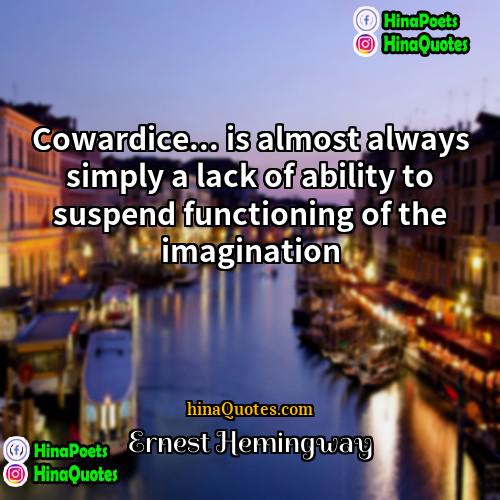 Ernest Hemingway Quotes | Cowardice... is almost always simply a lack